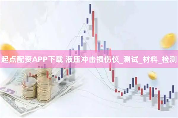 起点配资APP下载 液压冲击损伤仪_测试_材料_检测